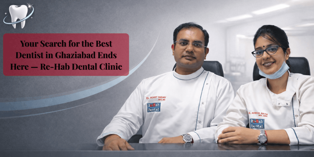 Your Search for the Best Dentist in Ghaziabad Ends Here — Re-Hab Dental Clinic