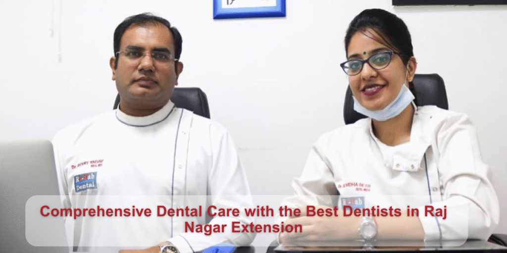 Comprehensive Dental Care with the Best Dentists in Raj Nagar Extension