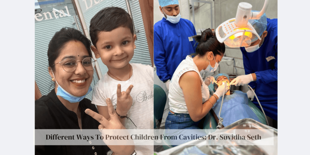 Different Ways To Protect Children From Cavities: Dr. Suvidha Seth