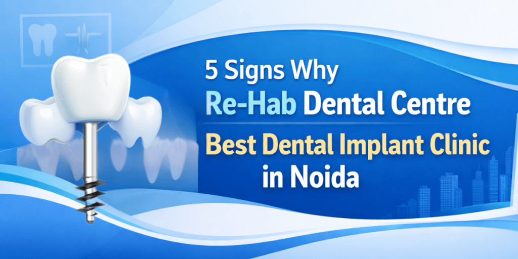 5 Signs Why Re-Hab Dental Centre Best Dental Implant Clinic in Noida