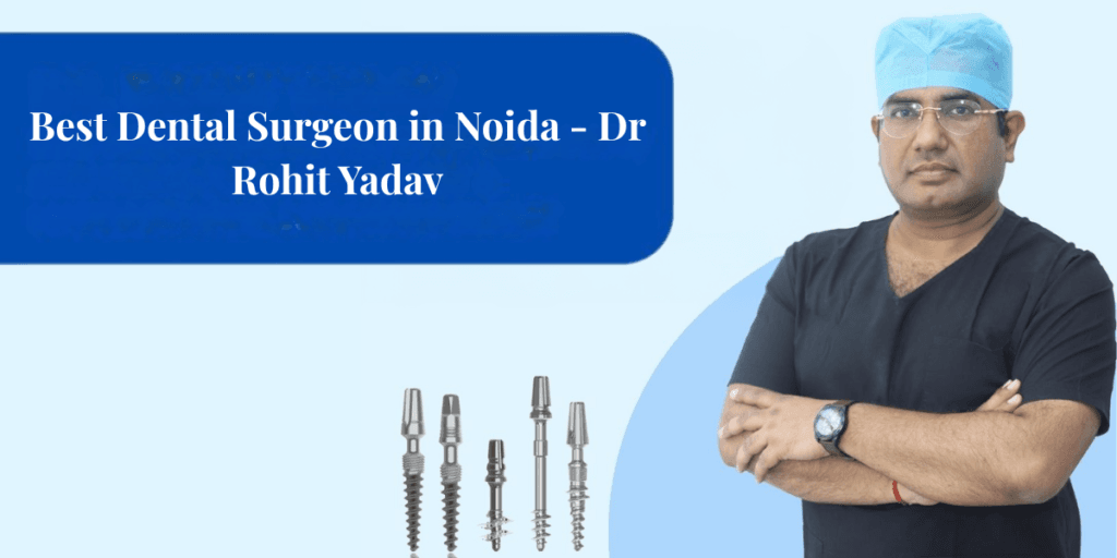 Best Dental Surgeon in Noida – Dr Rohit Yadav