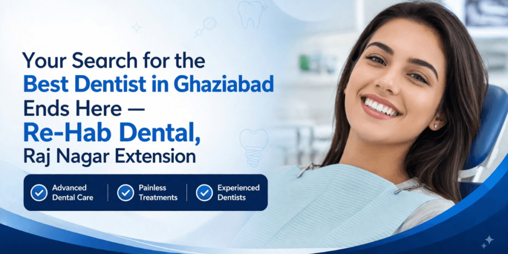 Your Search for the Best Dentist in Ghaziabad Ends Here — Re-Hab Dental, Raj Nagar Extension