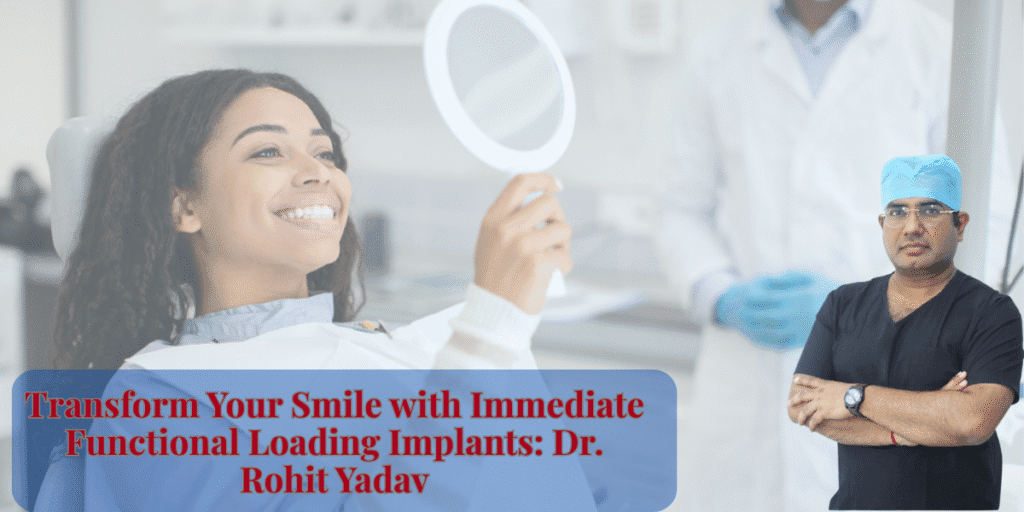 Transform Your Smile with Immediate Functional Loading Implants: Dr. Rohit Yadav