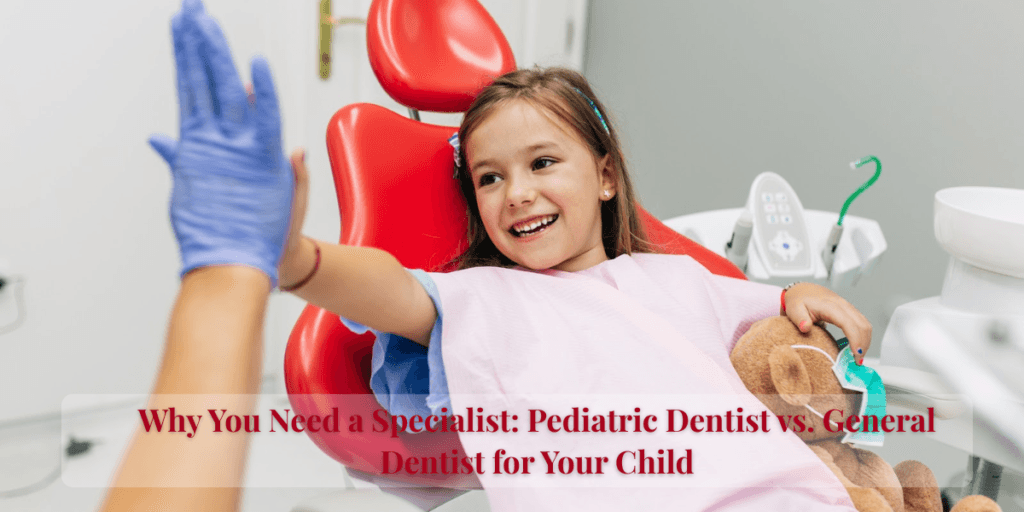Why You Need a Specialist: Pediatric Dentist vs. General Dentist for Your Child