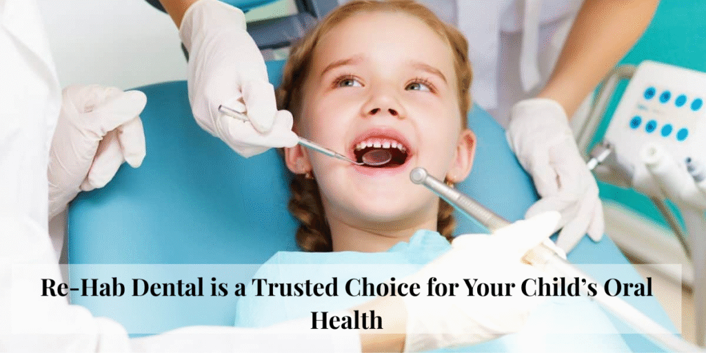 Advancements in Pediatric Dentistry and Why Re-Hab Dental is a Trusted Choice for Your Child’s Oral Health